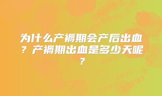 为什么产褥期会产后出血？产褥期出血是多少天呢？