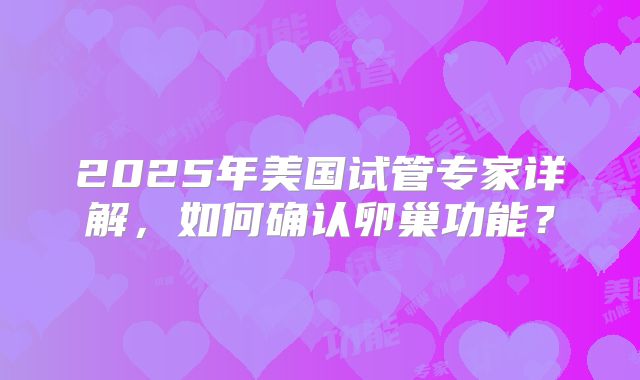 2025年美国试管专家详解，如何确认卵巢功能？