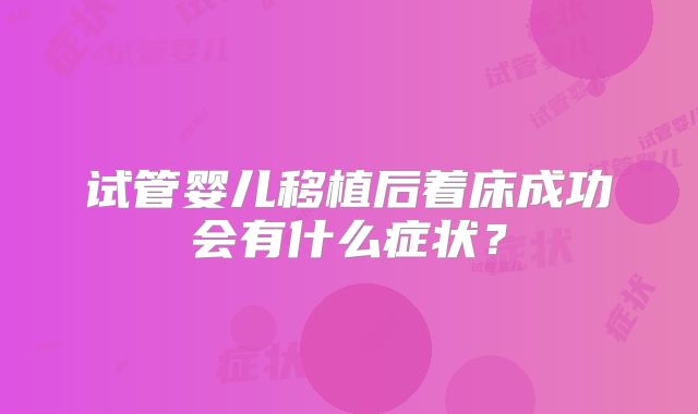 试管婴儿移植后着床成功会有什么症状？
