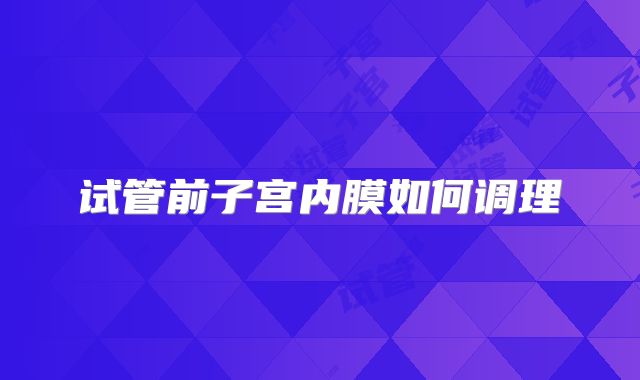 试管前子宫内膜如何调理