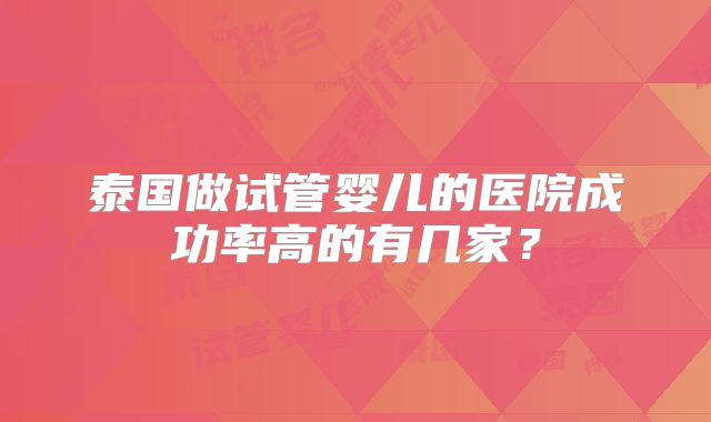 泰国做试管婴儿的医院成功率高的有几家？