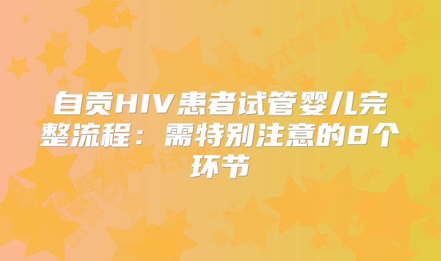 自贡HIV患者试管婴儿完整流程：需特别注意的8个环节