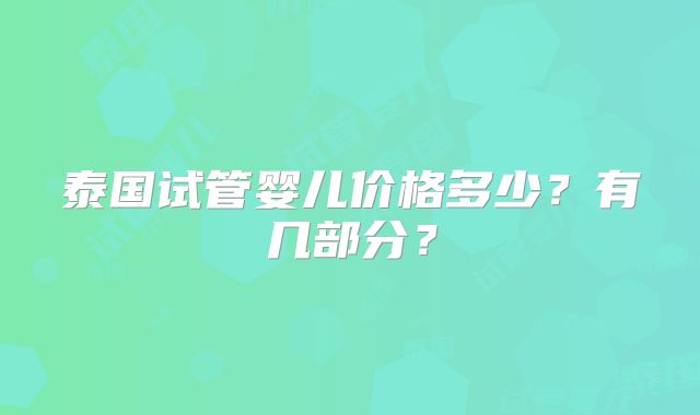 泰国试管婴儿价格多少?有几部分?