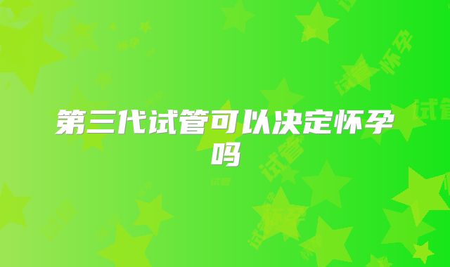 第三代试管可以决定怀孕吗