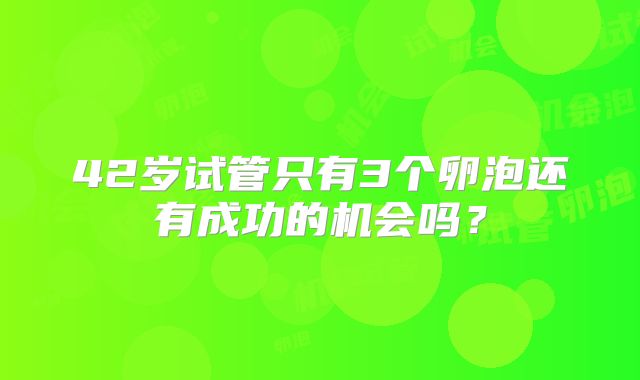 42岁试管只有3个卵泡还有成功的机会吗？