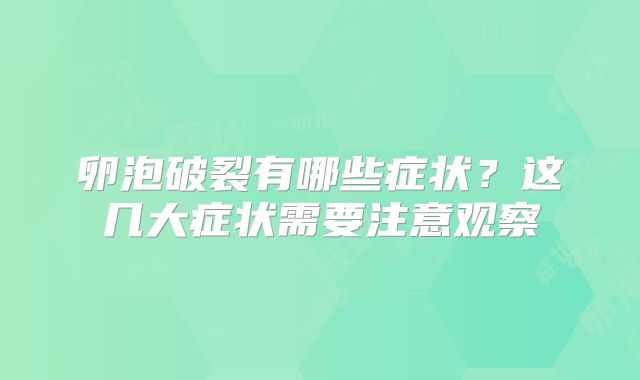 卵泡破裂有哪些症状？这几大症状需要注意观察