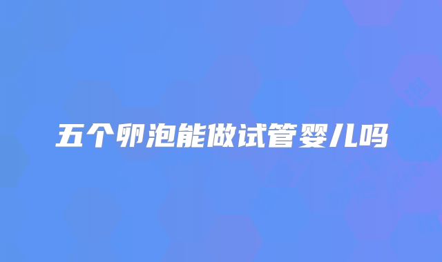 五个卵泡能做试管婴儿吗