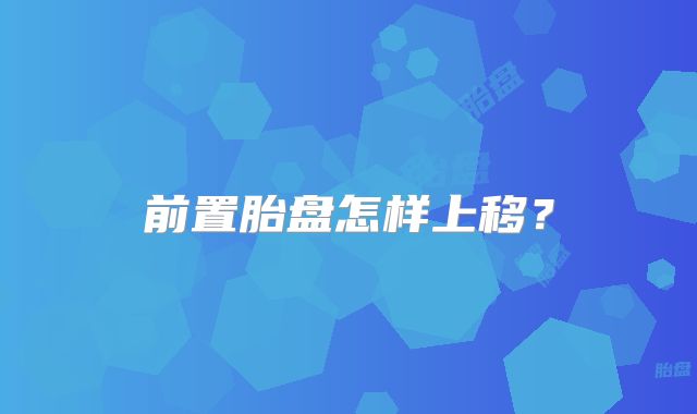 前置胎盘怎样上移？
