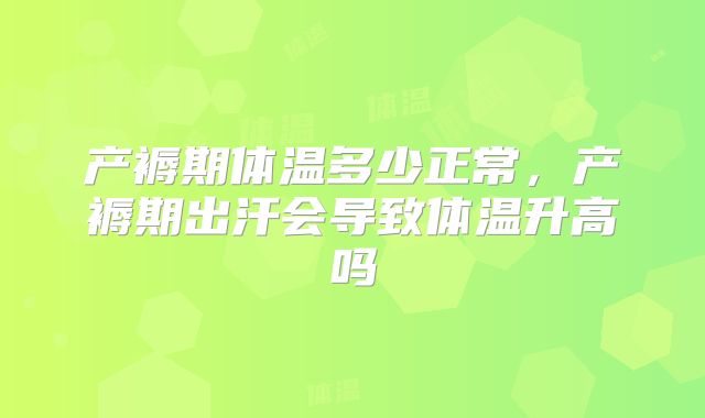 产褥期体温多少正常，产褥期出汗会导致体温升高吗