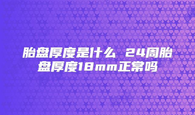 胎盘厚度是什么 24周胎盘厚度18mm正常吗