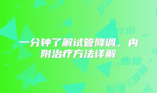 一分钟了解试管降调,内附治疗方法详解