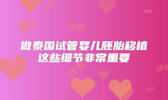 做泰国试管婴儿胚胎移植这些细节非常重要