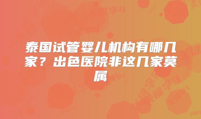 泰国试管婴儿机构有哪几家？出色医院非这几家莫属