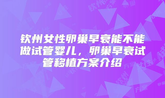 钦州女性卵巢早衰能不能做试管婴儿，卵巢早衰试管移植方案介绍