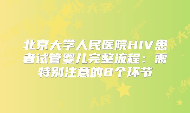 北京大学人民医院HIV患者试管婴儿完整流程:需特别注意的8个环节