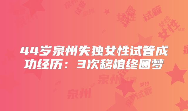 44岁泉州失独女性试管成功经历:3次移植终圆梦