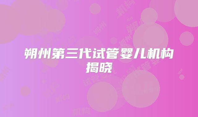 朔州第三代试管婴儿机构揭晓