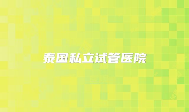 泰国私立试管医院