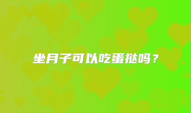 坐月子可以吃蛋挞吗?