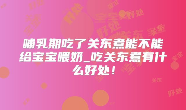 哺乳期吃了关东煮能不能给宝宝喂奶_吃关东煮有什么好处!