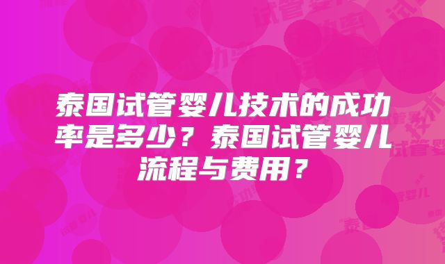 泰国试管婴儿技术的成功率是多少？泰国试管婴儿流程与费用？