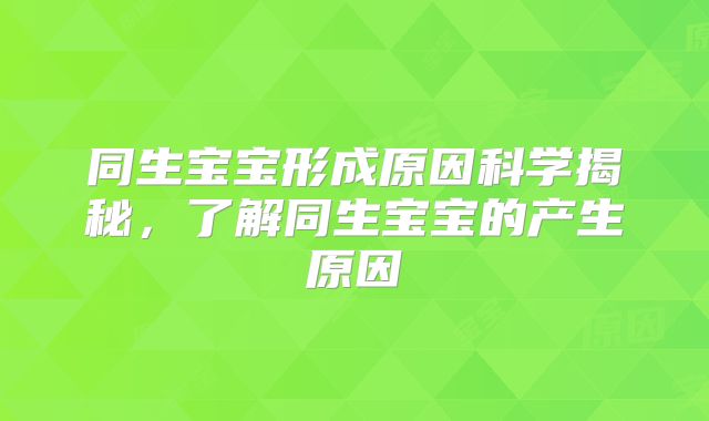 同生宝宝形成原因科学揭秘，了解同生宝宝的产生原因