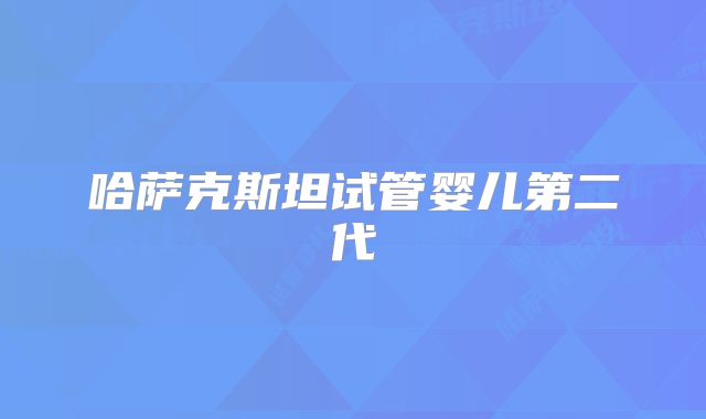 哈萨克斯坦试管婴儿第二代