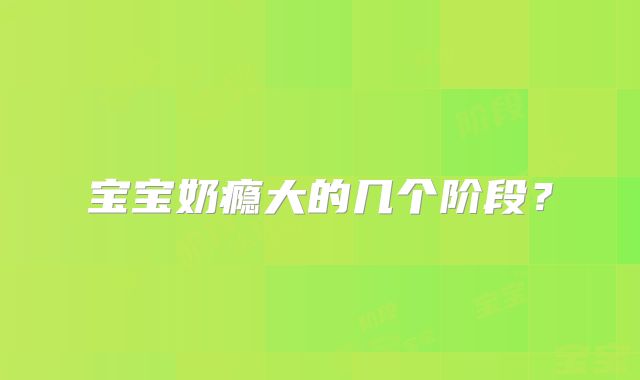 宝宝奶瘾大的几个阶段？