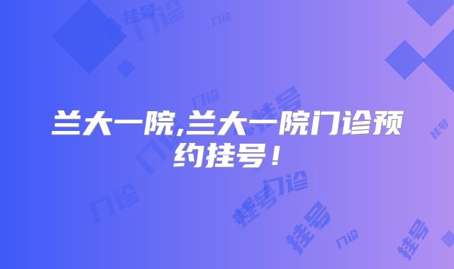 兰大一院,兰大一院门诊预约挂号!