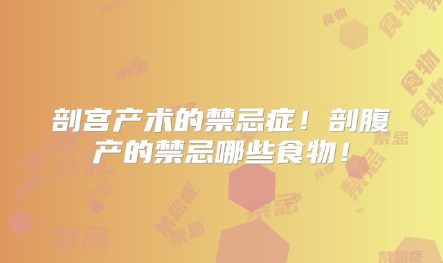剖宫产术的禁忌症!剖腹产的禁忌哪些食物!