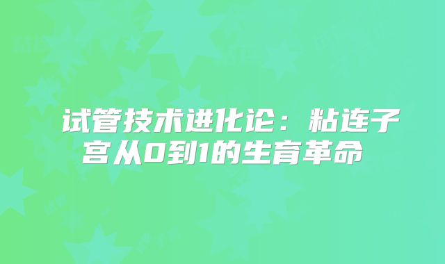 ‌试管技术进化论：粘连子宫从0到1的生育革命‌