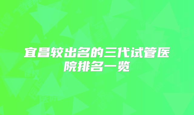 宜昌较出名的三代试管医院排名一览