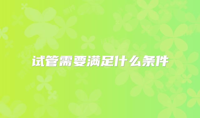 试管需要满足什么条件