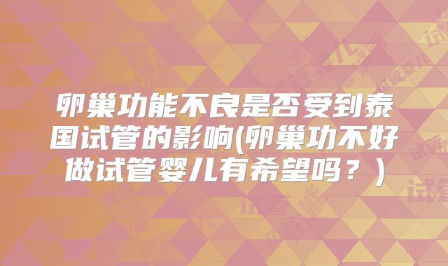 卵巢功能不良是否受到泰国试管的影响(卵巢功不好做试管婴儿有希望吗？)