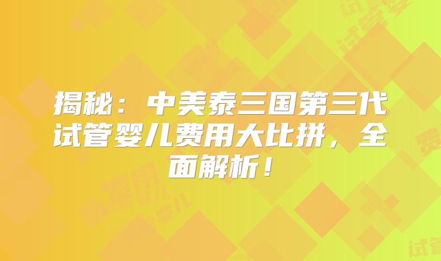 揭秘：中美泰三国第三代试管婴儿费用大比拼，全面解析！