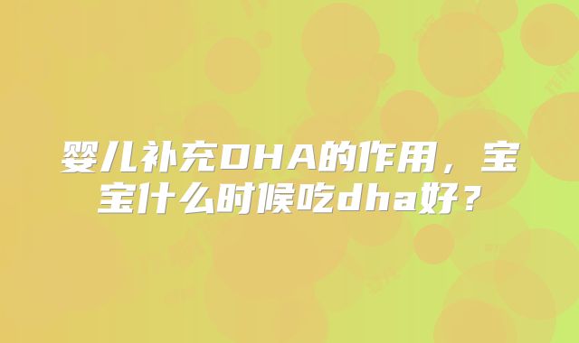 婴儿补充DHA的作用,宝宝什么时候吃dha好?