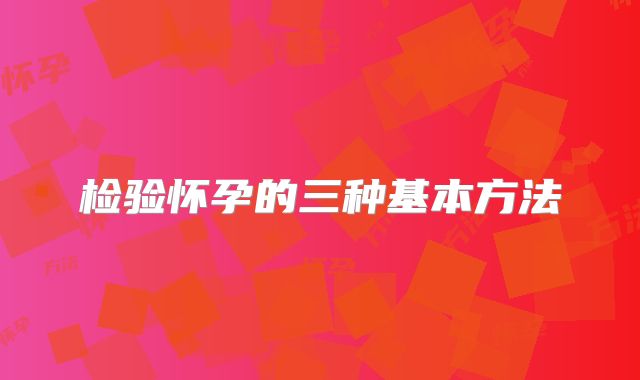 检验怀孕的三种基本方法