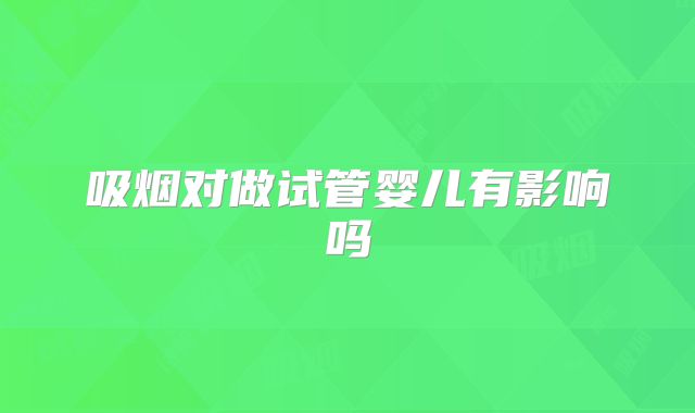吸烟对做试管婴儿有影响吗