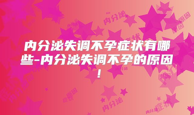 内分泌失调不孕症状有哪些-内分泌失调不孕的原因！
