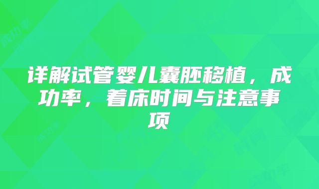详解试管婴儿囊胚移植,成功率,着床时间与注意事项