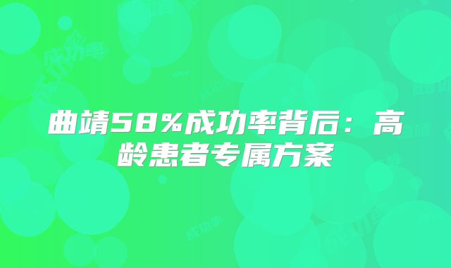 曲靖58%成功率背后：高龄患者专属方案