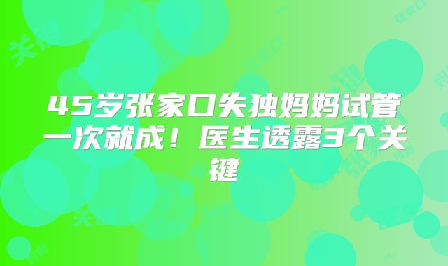 45岁张家口失独妈妈试管一次就成！医生透露3个关键