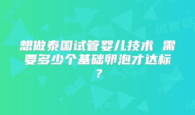 想做泰国试管婴儿技术 需要多少个基础卵泡才达标？