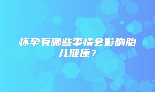怀孕有哪些事情会影响胎儿健康？