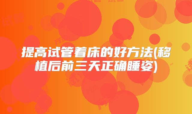提高试管着床的好方法(移植后前三天正确睡姿)