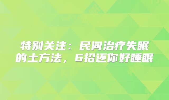 特别关注:民间治疗失眠的土方法,6招还你好睡眠
