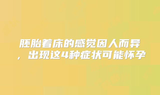 胚胎着床的感觉因人而异,出现这4种症状可能怀孕