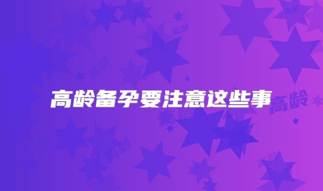 高龄备孕要注意这些事