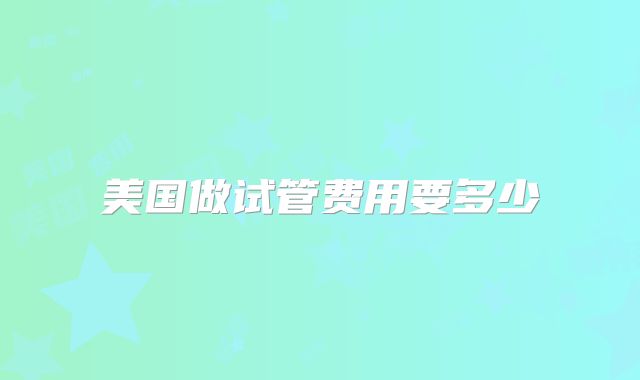 美国做试管费用要多少
