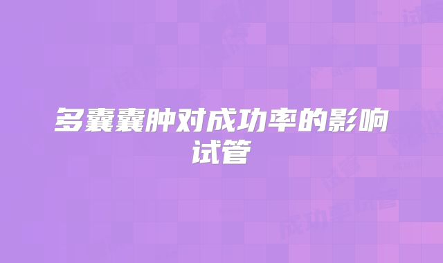 多囊囊肿对成功率的影响试管